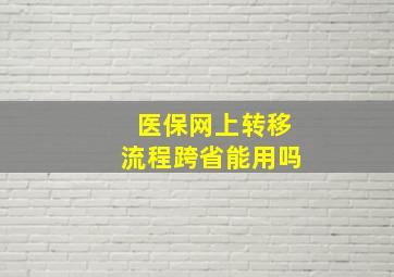 医保网上转移流程跨省能用吗