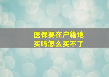 医保要在户籍地买吗怎么买不了