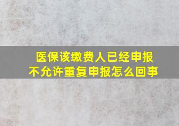 医保该缴费人已经申报不允许重复申报怎么回事