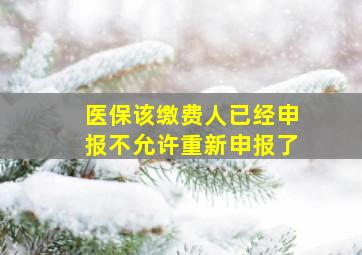 医保该缴费人已经申报不允许重新申报了