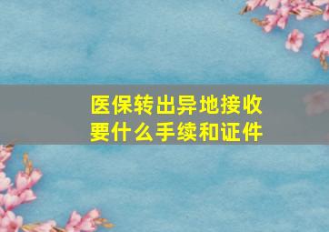 医保转出异地接收要什么手续和证件