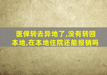 医保转去异地了,没有转回本地,在本地住院还能报销吗