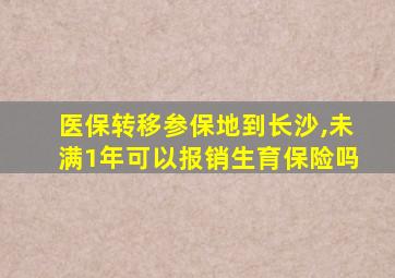 医保转移参保地到长沙,未满1年可以报销生育保险吗