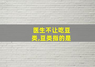 医生不让吃豆类,豆类指的是