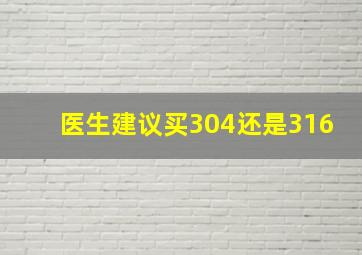 医生建议买304还是316