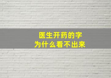 医生开药的字为什么看不出来