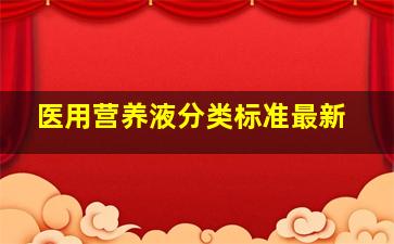 医用营养液分类标准最新