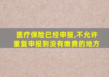 医疗保险已经申报,不允许重复申报到没有缴费的地方