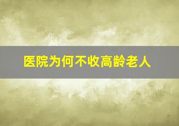 医院为何不收高龄老人