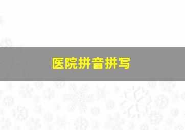 医院拼音拼写