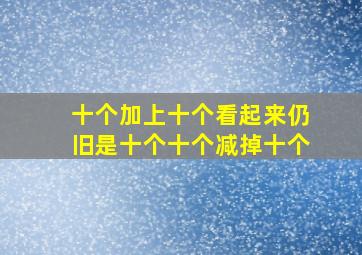 十个加上十个看起来仍旧是十个十个减掉十个