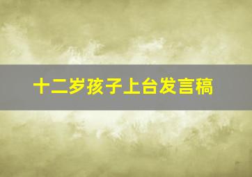 十二岁孩子上台发言稿