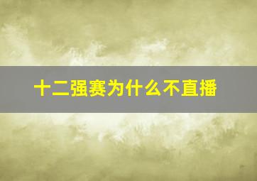 十二强赛为什么不直播