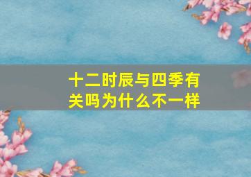 十二时辰与四季有关吗为什么不一样