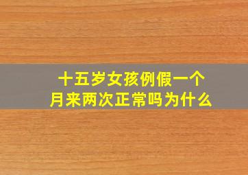 十五岁女孩例假一个月来两次正常吗为什么