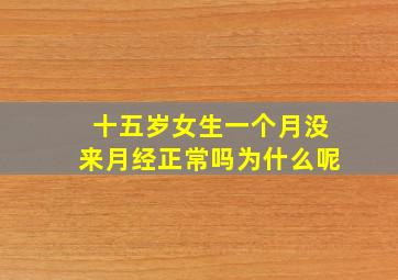 十五岁女生一个月没来月经正常吗为什么呢