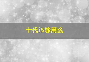 十代i5够用么