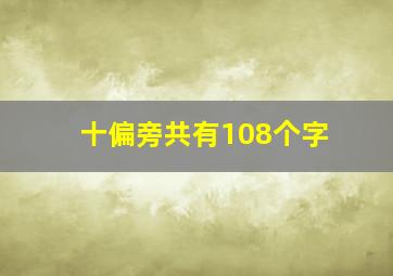 十偏旁共有108个字