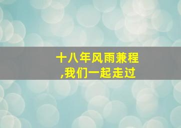 十八年风雨兼程,我们一起走过