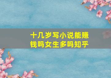 十几岁写小说能赚钱吗女生多吗知乎