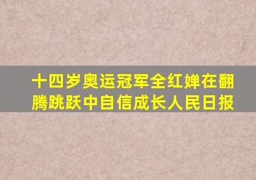 十四岁奥运冠军全红婵在翻腾跳跃中自信成长人民日报