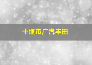 十堰市广汽丰田