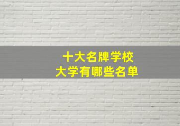 十大名牌学校大学有哪些名单