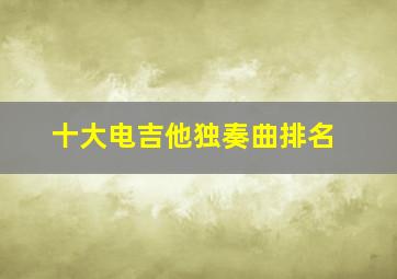 十大电吉他独奏曲排名