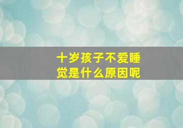 十岁孩子不爱睡觉是什么原因呢