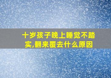 十岁孩子晚上睡觉不踏实,翻来覆去什么原因