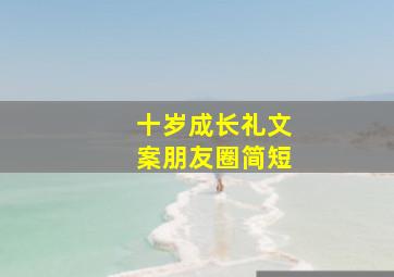 十岁成长礼文案朋友圈简短