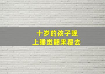 十岁的孩子晚上睡觉翻来覆去