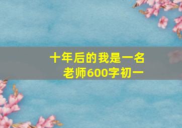 十年后的我是一名老师600字初一