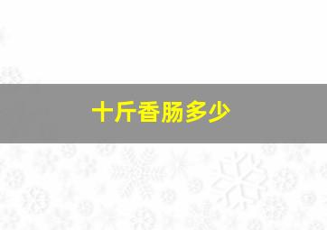 十斤香肠多少