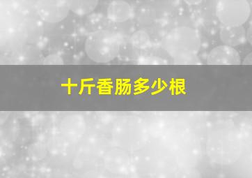 十斤香肠多少根