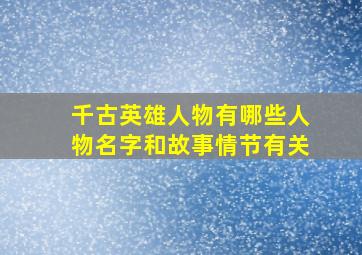 千古英雄人物有哪些人物名字和故事情节有关