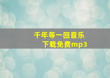 千年等一回音乐下载免费mp3