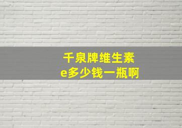 千泉牌维生素e多少钱一瓶啊