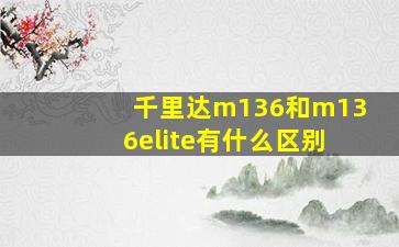 千里达m136和m136elite有什么区别