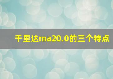 千里达ma20.0的三个特点