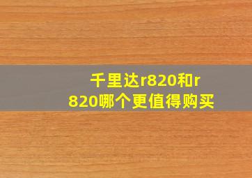 千里达r820和r820哪个更值得购买