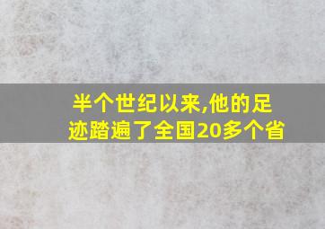 半个世纪以来,他的足迹踏遍了全国20多个省