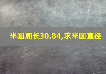 半圆周长30.84,求半圆直径