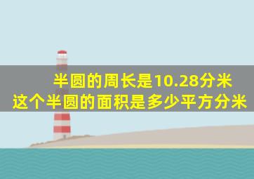 半圆的周长是10.28分米这个半圆的面积是多少平方分米