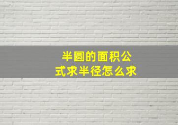 半圆的面积公式求半径怎么求