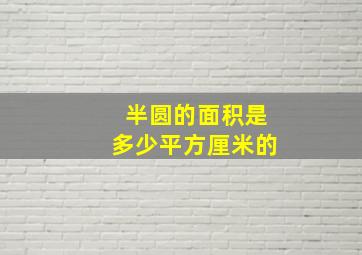 半圆的面积是多少平方厘米的