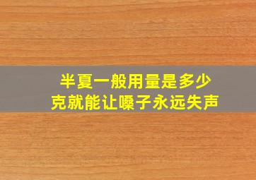 半夏一般用量是多少克就能让嗓子永远失声