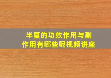 半夏的功效作用与副作用有哪些呢视频讲座