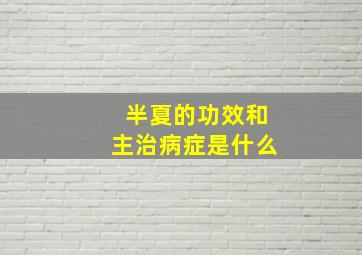 半夏的功效和主治病症是什么