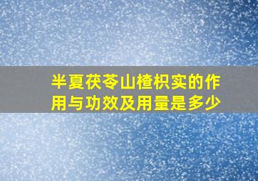 半夏茯苓山楂枳实的作用与功效及用量是多少